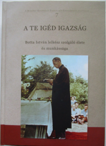 A te igd igazsg - Botta Istvn lelksz szolgl lete s munkssga