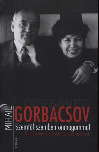 Mihail Gorbacsov - Szemtl szemben nmagammal - Visszaemlkezsek s tprengsek