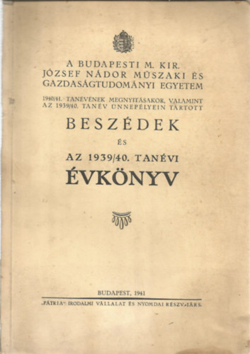 A Budapesti M. Kir. J�zsef N�dor M�szaki �s Gazdas�gtudom�nyi Egyetem 1940/41- tan�v�nek megnyit�sakor, valamint az 1939/40. tan�v �nnep�lyein tartott besz�dek �s az 1939/40. tan�vi �vk�nyv