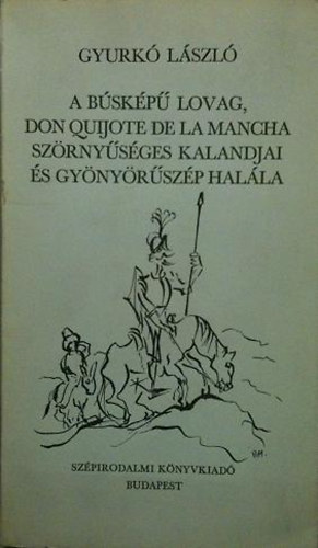 Gyurkó László - A búsképű lovag, Don Quijote De La Mancha szörnyűséges kalandjai...