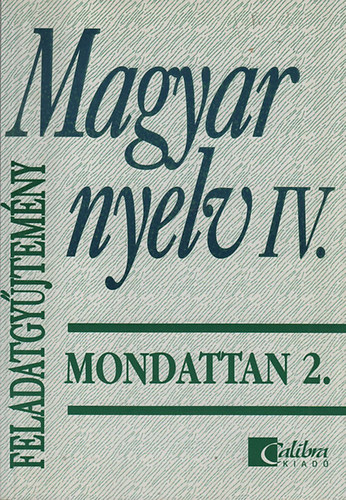 Sz�plaki Gy�rgy; Jobb�gyn�andr�s Katalin; T�rzs�k �dua - Magyar nyelv IV. - Mondattan 2. (Feladatgy�jtem�ny)