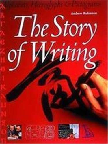 Andrew Robinson - The Story of Writing: Alphabets, Hieroglyphs & Pictograms