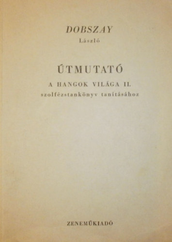 Dobszay L�szl� - �tmutat� - A hangok vil�ga II. szolf�zstank�nyv tan�t�s�hoz