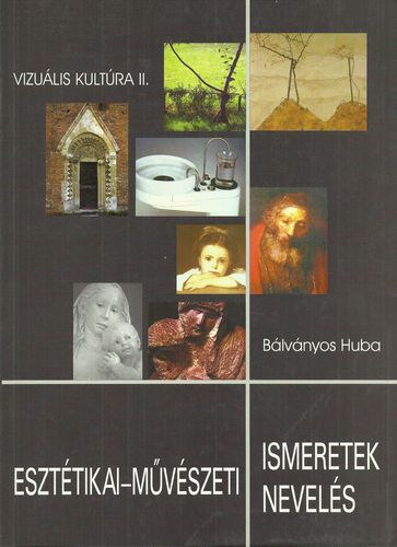 B�lv�nyos Huba - Eszt�tikai-m�v�szeti ismeretek, nevel�s, vizu�lis kult�ra II.