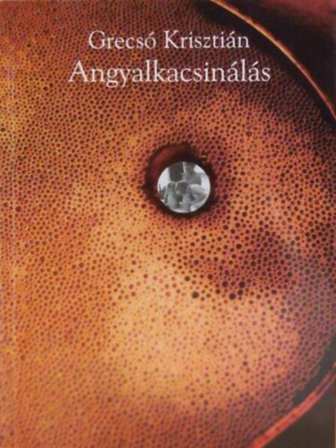 Grecsó Krisztián - Angyalkacsinálás