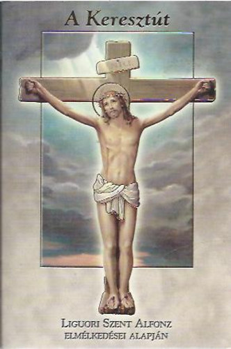 A keresztt - Liguori Szent Alfonz elmlkedsei alapjn