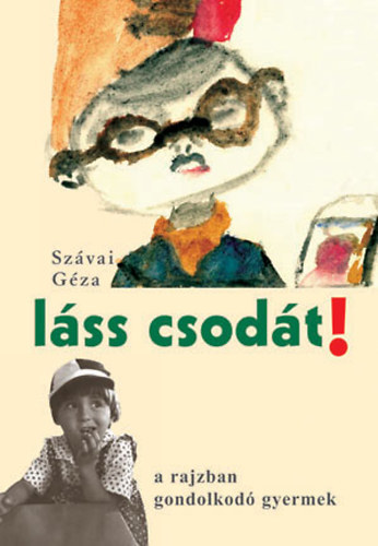Szávai Géza - Láss csodát! A rajzban gondolkodó gyermek