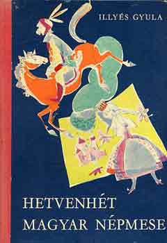 Illy�s Gyula - Hetvenh�t magyar n�pmese