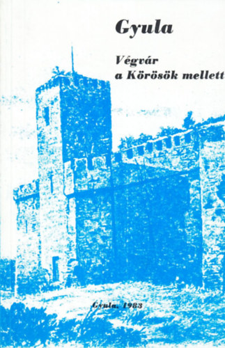 Bencsik J�nos dr.  (szerk.) - Gyula - V�gv�r a K�r�s�k mellett