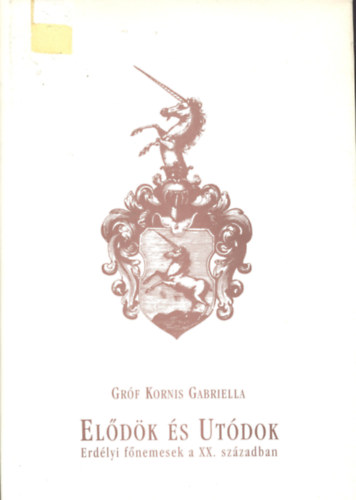 Kornis Gabriella Grf - Eldk s utdok - Erdlyi fnemesek a XX. szzadban