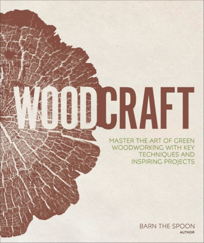 Barn the Spoon - Woodcraft: Master the Art of Green Woodworking