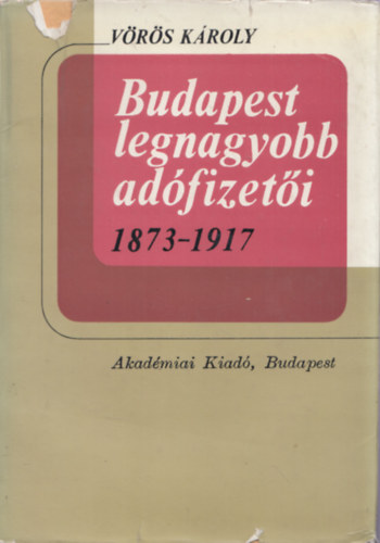 Vrs Kroly - Budapest legnagyobb adfizeti 1873-1917
