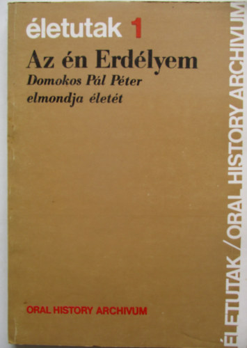 Balogh J�lia  (szerk.) - Az �n Erd�lyem - Domokos P�l P�ter elmondja �let�t (�letutak 1)