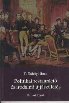 T. Erdlyi Ilona - Politikai restaurci s irodalmi jjszlets. rtkek s eszmnyek a reformkor hajnaln