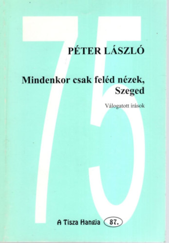 P�ter L�szl� - Mindenkor csak fel�d n�zek, Szeged