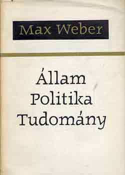 Max Weber - �llam, politika, tudom�ny
