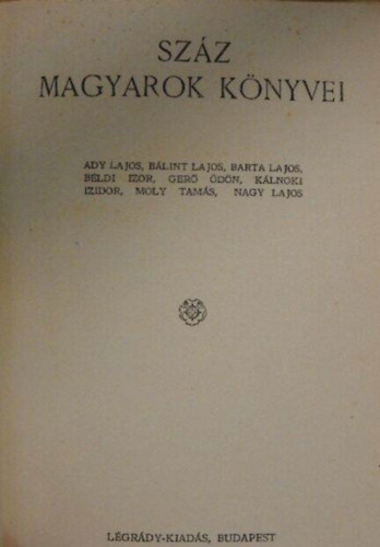 L�gr�dy-kiad�s - Sz�z magyarok k�nyvei 6. (Ady Lajos, B�lint Lajos, Barta Lajos, B�ldi Izor, Ger� �d�n, K�lnoki Izidor, Moly Tam�s, Nagy Lajos)