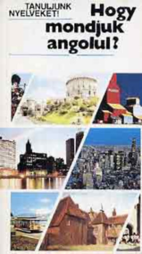 Antal M.-Heller A. - Hogy mondjuk angolul? (Tanuljunk nyelveket!)