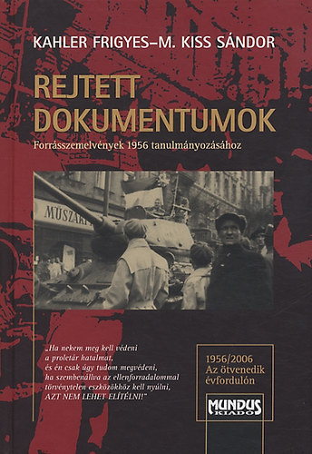 Kahler Frigyes; M.Kiss Sándor - Rejtett dokumentumok - Forrásszemelvények 1956 tanulmányozásához