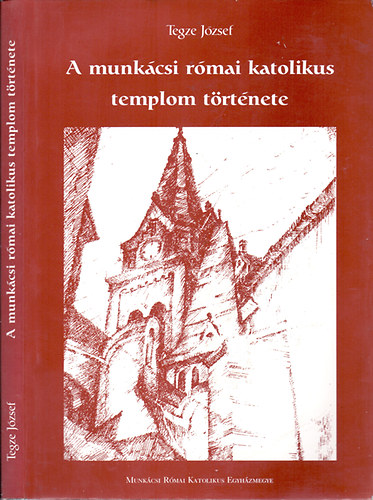Tegze József - A munkácsi római katolikus templom története