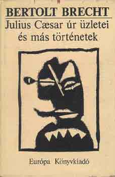 Bertold Brecht - Julius Caesar �r �zletei �s m�s t�rt�netek