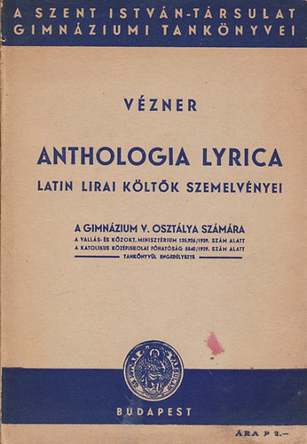 Vzner Kroly - Anthologia Lyrica - Latin kltk szemelvnyei a gimnzium V. osztlya szmra