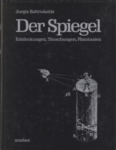 Jurgis Baltrusaitis - Der Spiegel - Entdeckungen, T�uschungen, Phantasien