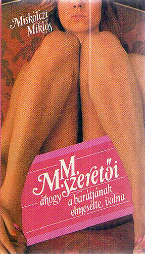 Miskolczi Mikl�s - M. M. szeret�i - ahogy a bar�tj�nak elmes�lte volna