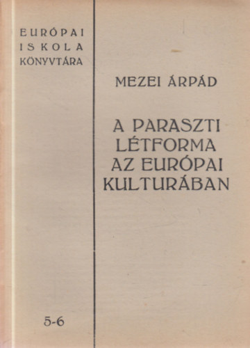 Mezei Árpád - A paraszti létforma az európai kulturában (Európai Iskola Könyvtára 5-6.)