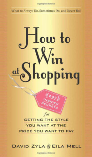 Eila Mell David Zyla - How to Win at Shopping: 297 Insider Secrets for Getting the Style You Want at the Price You Want to Pay