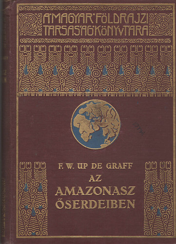F. W. Up De Graff - Az Amazonasz őserdeiben (A Magyar Földrajzi Társaság Könyvtára)