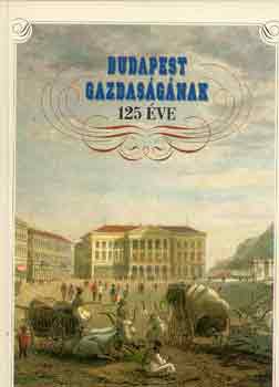 Fónagy-Németh-Zuglói-Révész - Budapest gazdaságának 125 éve (1873-1998)