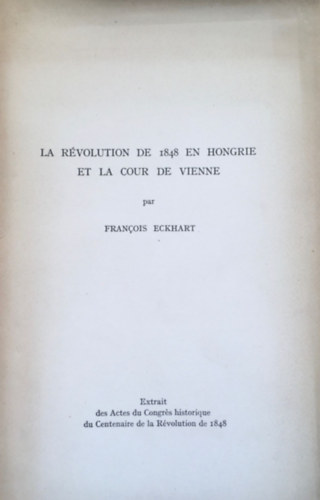 Francois Eckhart - La R�volution de 1848 en Hongrie et la cour de Vienne