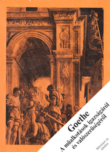 Johann Wolfgang von Goethe - A műalkotások igazságáról és valószerűségéről (Művészet és elmélet)
