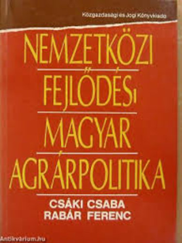 Cski Csaba; Rabr Ferenc - Nemzetkzi fejlds - magyar agrrpolitika (Egy mezgazdasgi vilgmodell tanulsgai)