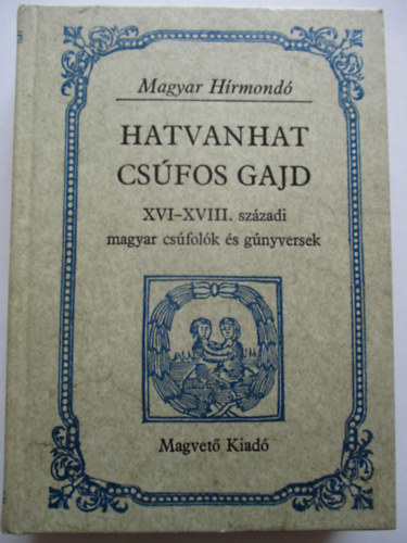 Hargittay Emil  (szerkesztette) - Hatvanhat csfos gajd XVI-XVIII. szzadi magyar csfolk s gnyversek (Magyar Hrmond)