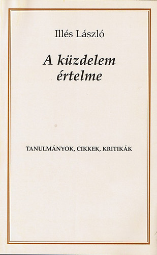 Lszl Ills - A kzdelem rtelme - tanulmnyok, cikkek, kritikk