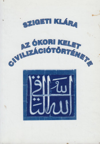 Szigeti Kl�ra - Az �kori Kelet civiliz�ci�t�rt�nete