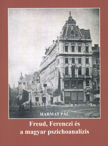 Harmat P�l - Freud, Ferenczi �s a magyarorsz�gi pszichoanal�zis