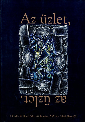 Az �zlet, az �zlet(Kiford�tott illemk�dex t�bb,mint 2000 �v �zleti.. )