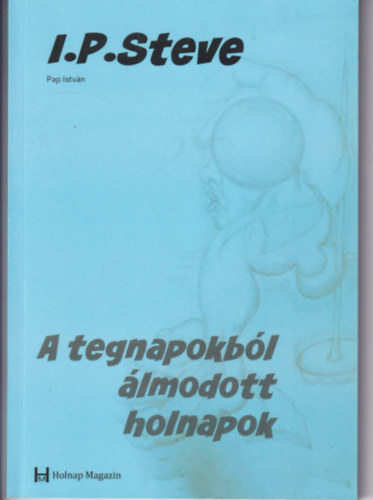 I.P. Steve - A tegnapokb�l �lmodott holnapok