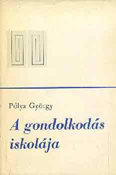 Plya Gyrgy - A gondolkods iskolja: A matematika mdszerei j megvilgtsban