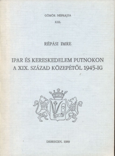 Rpsi Imre - Ipar s kereskedelem Putnokon a XIX. szzad kzeptl 1945-ig (Gmr nprajza XXI.)