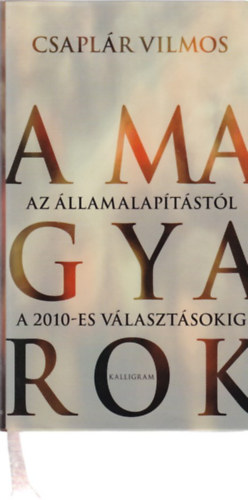 Csapl�r Vilmos - A magyarok - Az �llamalap�t�st�l a 2010-es v�laszt�sokig
