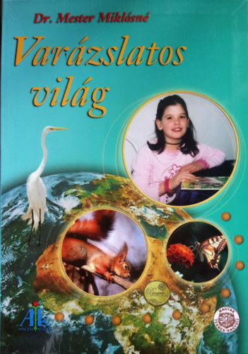 Dr. Mester Miklsn - Varzslatos vilg (Kpes krnyezetismereti-krnyezetvdelmi olvasknyv 2-3-4. osztlyosok szmra)