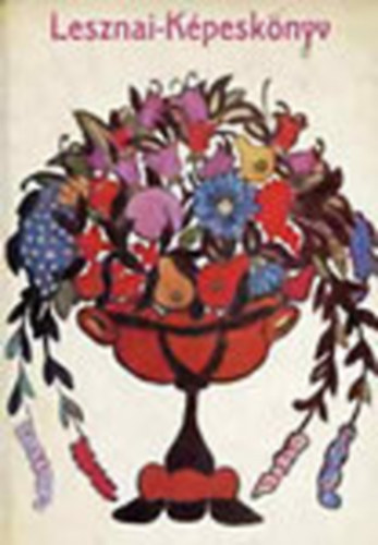 Szerk.: Gergely Tibor; Szabadi Judit; Vez�r Erzs�bet Gergely Tibor - Lesznai-k�pesk�nyv (Lesznai Anna �r�sai, k�pei �s h�mz�sei)