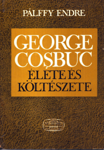 Pálffy Endre - George Cosbuc élete és költészete