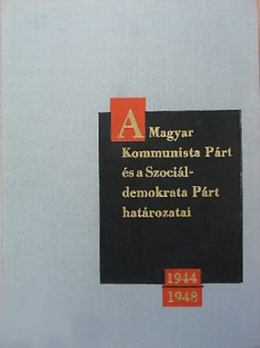 A Magyar Kommunista Prt s a Szocildemokrata Prt hatrozatai 1945-1948