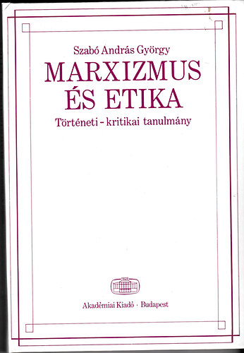 Szab Andrs Gyrgy - Marxizmus s etika (Trtneti-kritikai tanulmny