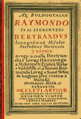 Keleti Arthur - Az boldogtalan Raymondo s az szerentss Bertrandus lovagoknak hiteles szerelmes trtnete 7 kpben...